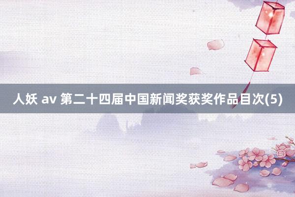 人妖 av 第二十四届中国新闻奖获奖作品目次(5)