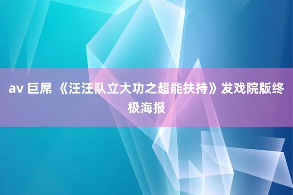 av 巨屌 《汪汪队立大功之超能扶持》发戏院版终极海报